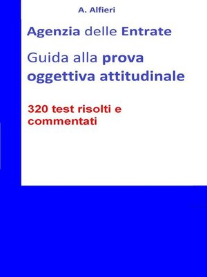 cover image of Agenzia Entrate--guida alla prova oggettiva attitudinale per Funzionari Amministrativo-Tributari. 320 test risolti e commentati